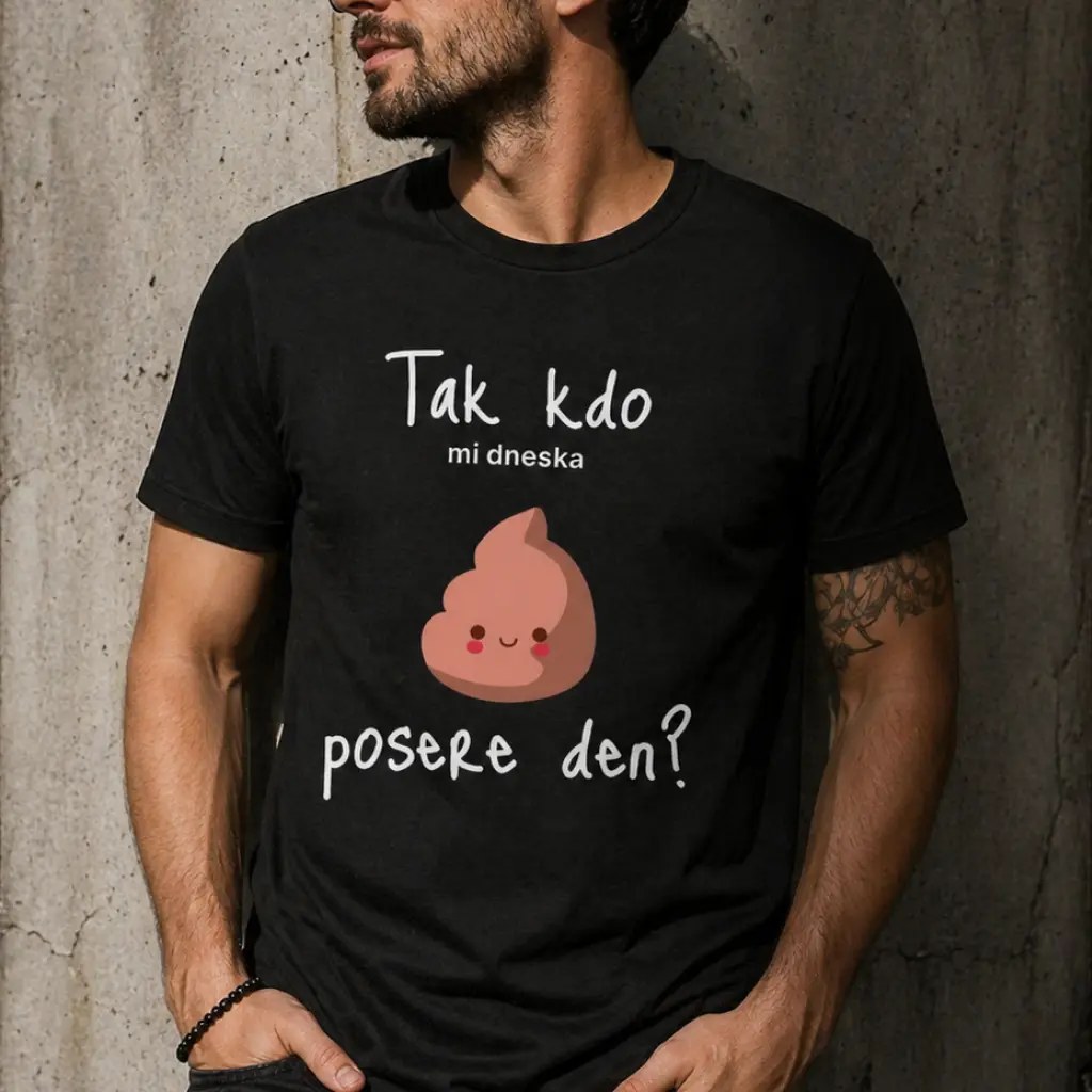 Pánské vtipné tričko - TAK KDO MI DNESKA POSERE DEN?