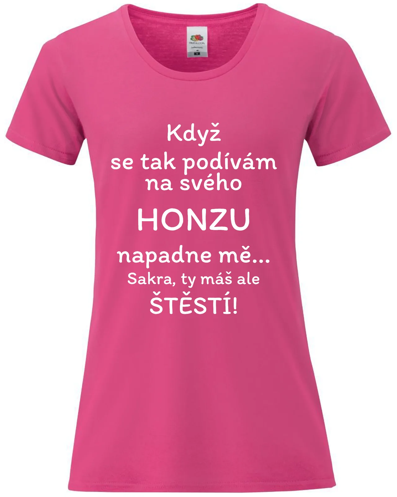 Dámské vtipné tričko - KDYŽ SE TAK PODÍVÁM NA SVÉHO HONZU