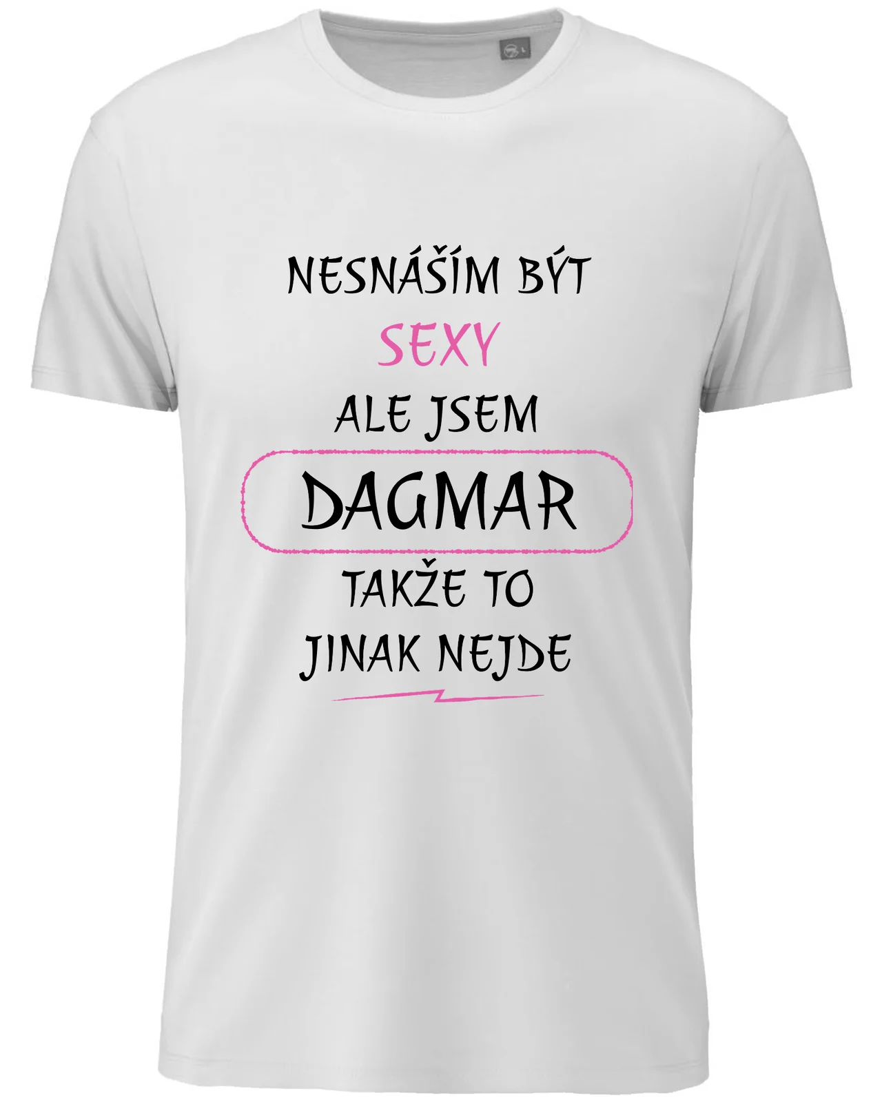 Dámské vtipné tričko - NESNÁŠÍM BÝT SEXY, ALE JSEM DAGMAR