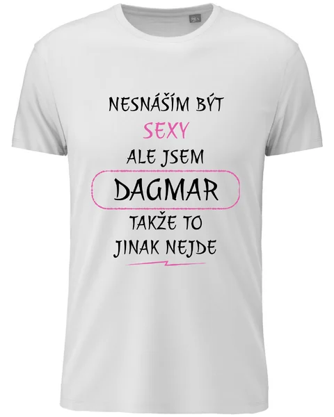 Dámské vtipné tričko - NESNÁŠÍM BÝT SEXY, ALE JSEM DAGMAR