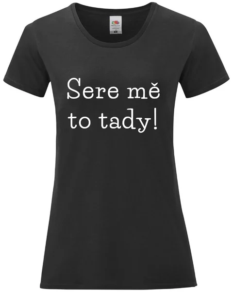 Dámské vtipné tričko - SERE MĚ TO TADY!