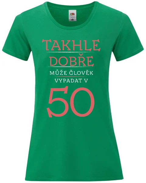 Dámské vtipné tričko k narozeninám - TAKHLE DOBŘE MŮŽE ČLOVĚK VYPADAT V 50 (ČERVENÁ)