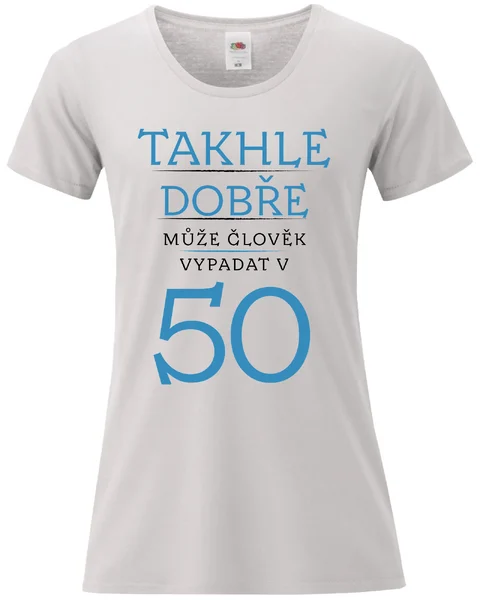 Dámské vtipné tričko k narozeninám - TAKHLE DOBŘE MŮŽE ČLOVĚK VYPADAT V 50 (MODRÁ)