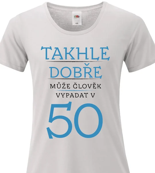 Dámské vtipné tričko - TAKHLE DOBŘE MŮŽE ČLOVĚK VYPADAT V 50 (MODRÁ)