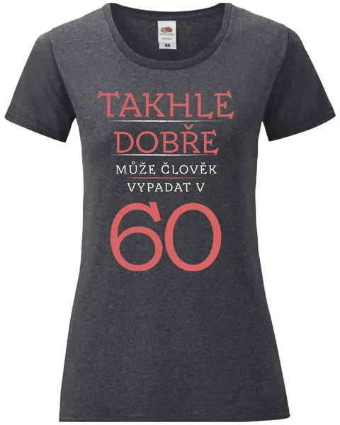 Dámské vtipné tričko k narozeninám - TAKHLE DOBŘE MŮŽE ČLOVĚK VYPADAT V 60 (ČERVENÁ)