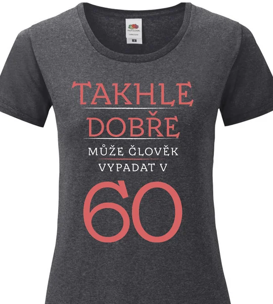 Dámské vtipné tričko - TAKHLE DOBŘE MŮŽE ČLOVĚK VYPADAT V 60 (ČERVENÁ)