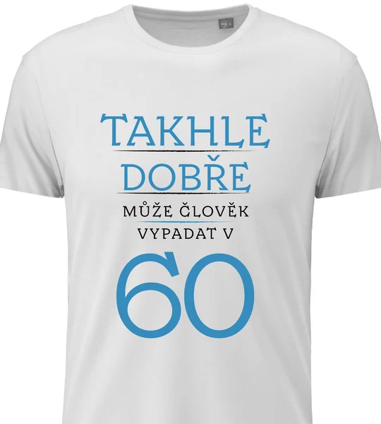 Dámské vtipné tričko - TAKHLE DOBŘE MŮŽE ČLOVĚK VYPADAT V 60 (MODRÁ)