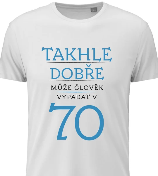 Dámské vtipné tričko - TAKHLE DOBŘE MŮŽE ČLOVĚK VYPADAT V 70 (MODRÁ)
