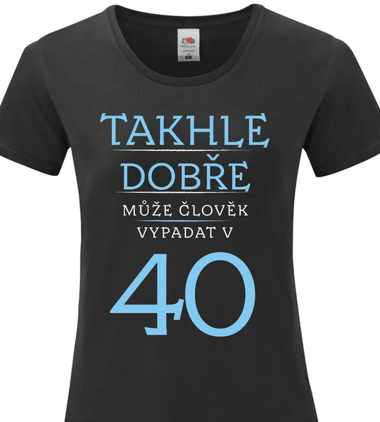 Dámské vtipné tričko - TAKHLE DOBŘE MŮŽE ČLOVĚK VYPADAT VE 40 (MODRÁ)