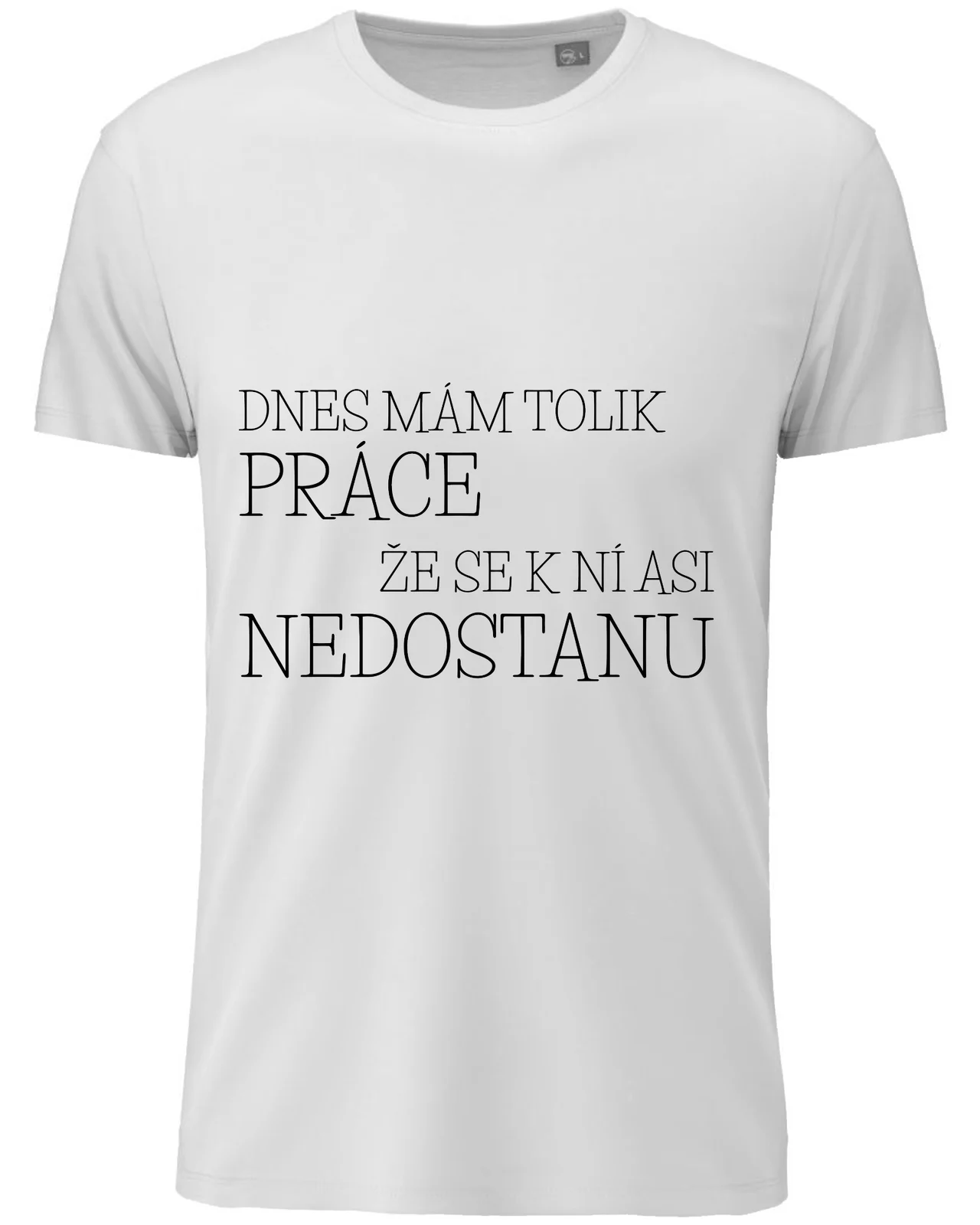 Pánské vtipné tričko - DNES MÁM TOLIK PRÁCE, ŽE SE K NÍ ASI NEDOSTANU