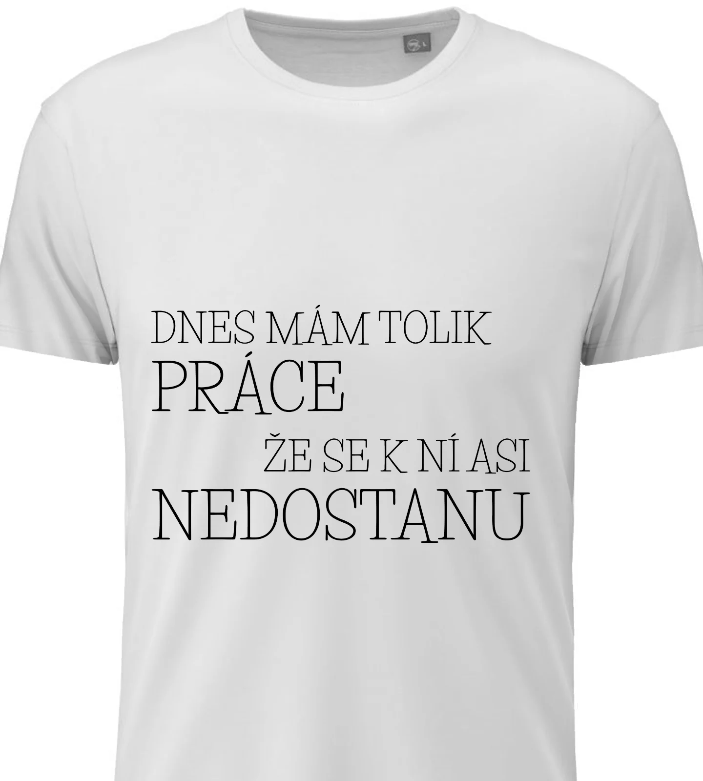 Pánské vtipné tričko - DNES MÁM TOLIK PRÁCE, ŽE SE K NÍ ASI NEDOSTANU