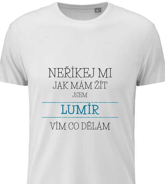 Pánské vtipné tričko - NEŘÍKEJ MI, JAK MÁM ŽÍT, JSEM LUMÍR