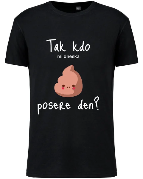 Pánské vtipné tričko - TAK KDO MI DNESKA POSERE DEN?