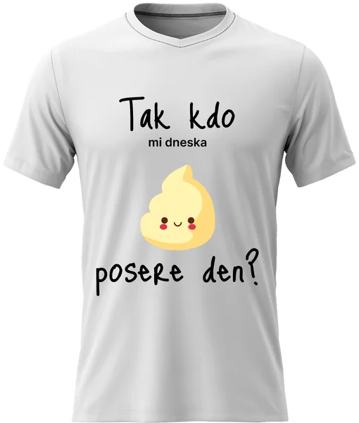 Dámské vtipné tričko - TAK KDO MI DNESKA POSERE DEN?