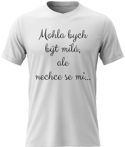 Dámské vtipné tričko - MOHLA BYCH BÝT MILÁ, ALE NECHCE SE MI