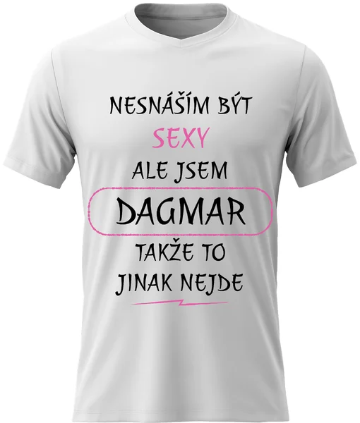 Dámské vtipné tričko - NESNÁŠÍM BÝT SEXY, ALE JSEM DAGMAR