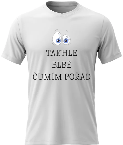 Pánské vtipné tričko s potiskem - TAKHLE BLBĚ ČUMÍM POŘÁD